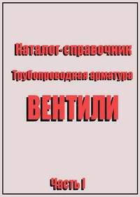 Каталог справочник трубопроводной арматуры - Часть I - Вентили
