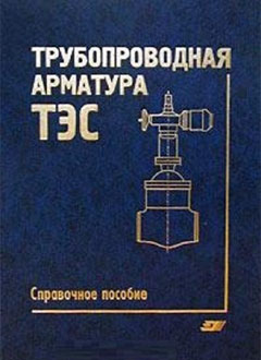 Трубопроводная арматура ТЭС. Справочное пособие. Москва, 2001, издательство МЭИ, Кузнецов В.А. , Черноштан В.И.