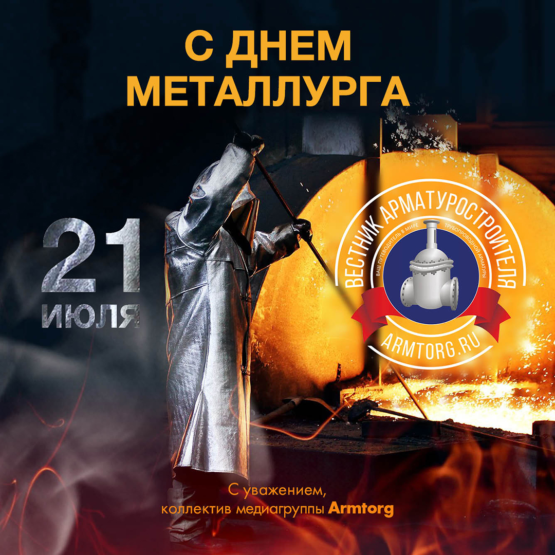 Медиагруппа ARMTORG и редакция журнала «Вестник арматуростроителя» поздравляют с Днем металлурга!