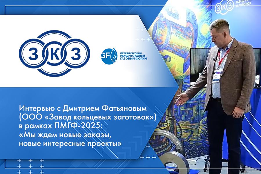 Интервью с Дмитрием Фатьяновым (ООО «Завод кольцевых заготовок») в рамках ПМГФ-2025: «Мы ждем новые заказы, новые интересные проекты»