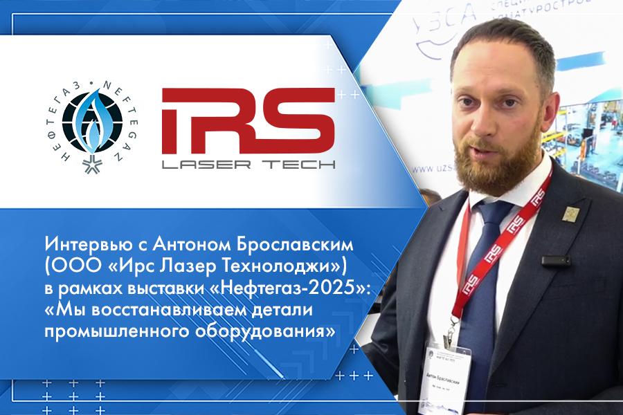 Интервью с Антоном Браславским (ООО Ирс Лазер Технолоджи) в рамках выставки Нефтегаз-2025: Мы восстанавливаем детали промышленного оборудования
