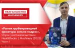 «Рынок трубопроводной арматуры сильно подрос». Опрос участников выставки Heat&Electro | Machinery (2023). Часть I