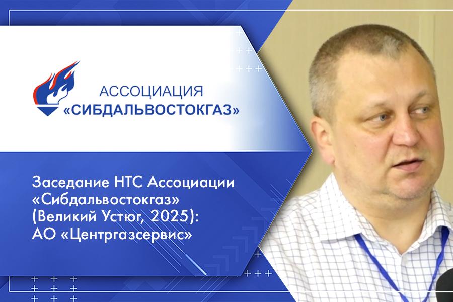 Заседание НТС Ассоциации «Сибдальвостокгаз» (Великий Устюг, 2025): АО «Центргазсервис»