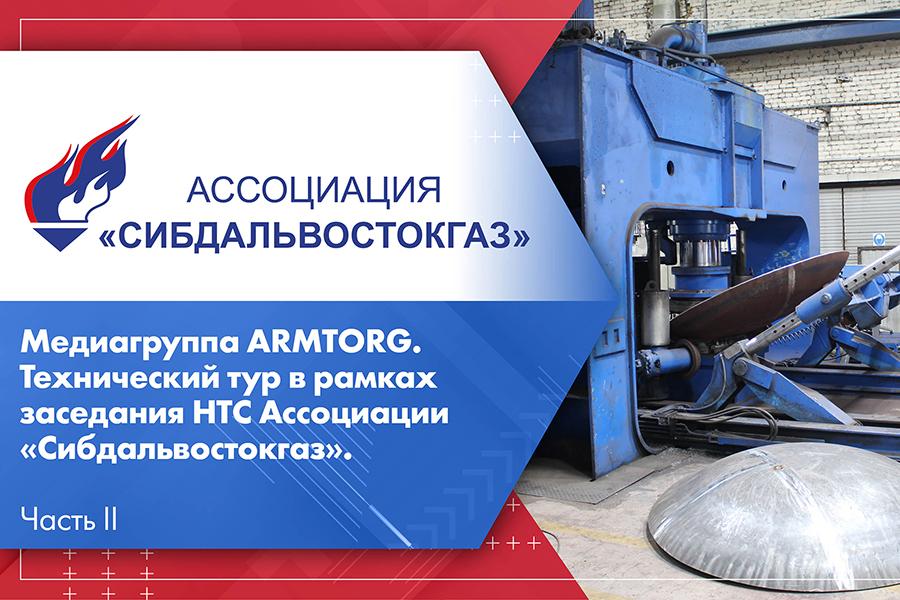 Медиагруппа ARMTORG. Технический тур в рамках заседания НТС Ассоциации «Сибдальвостокгаз». Часть II