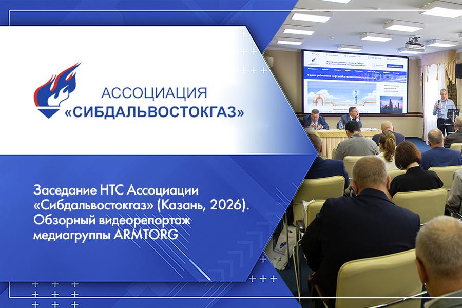 Заседание НТС Ассоциации «Сибдальвостокгаз» (Казань, 2026). Обзорный видеорепортаж медиагруппы ARMTORG